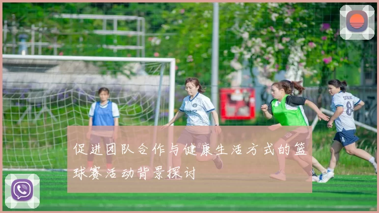 促进团队合作与健康生活方式的篮球赛活动背景探讨